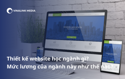Thiết kế website học ngành gì? Mức lương của ngành này như thế nào?